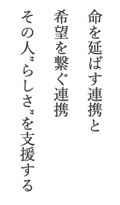 命を延ばす連携と希望を繋ぐ連携　その人らしさを支援する